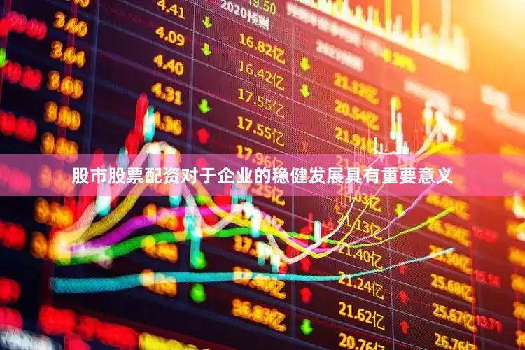 股市股票配资对于企业的稳健发展具有重要意义